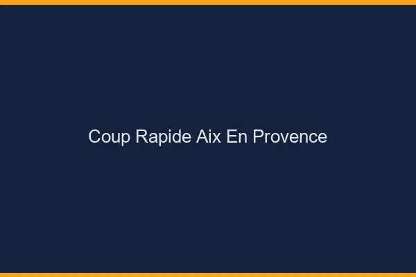 Coup rapide Aix-en-Provence