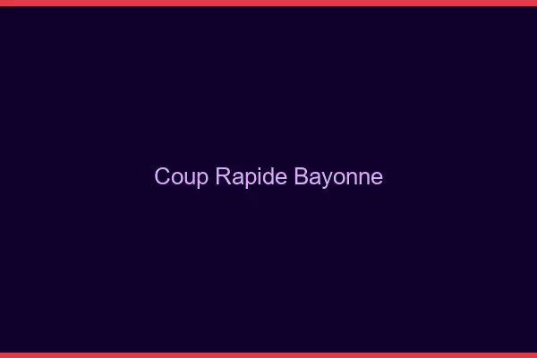 Coup rapide Bayonne