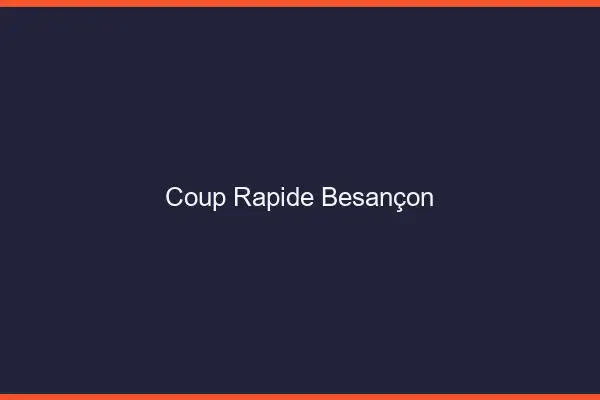 Coup rapide Besançon