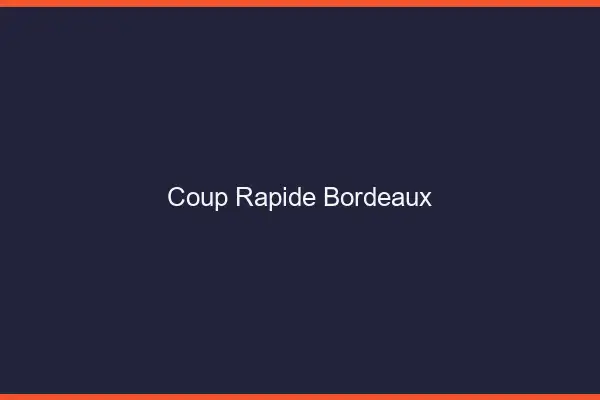 Coup rapide Bordeaux