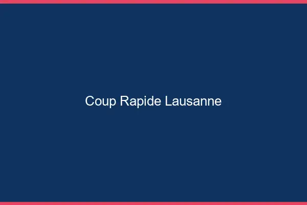 Coup rapide Lausanne