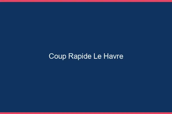 Coup rapide le havre