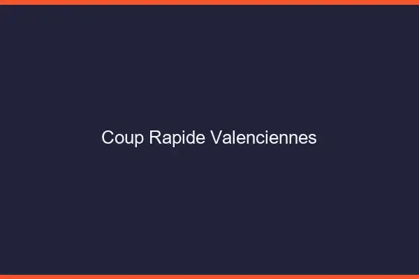 Coup rapide Valenciennes