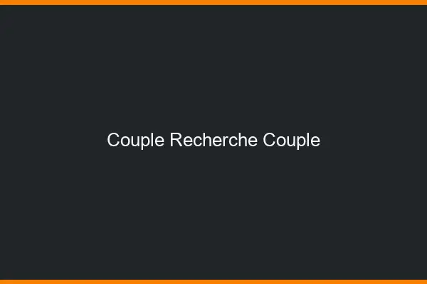 Couple recherche couple