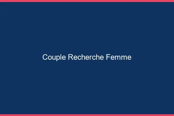 Couple recherche femme