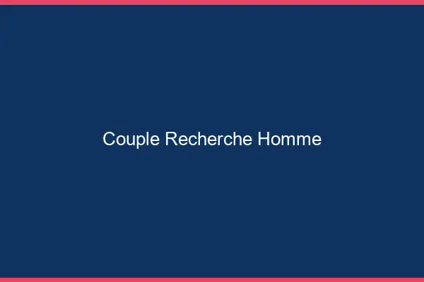 Couple recherche homme