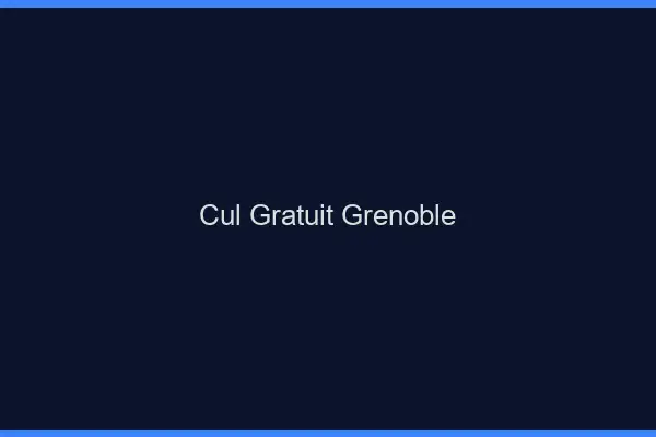 Cul gratuit Grenoble