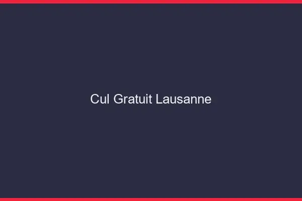 Cul gratuit Lausanne