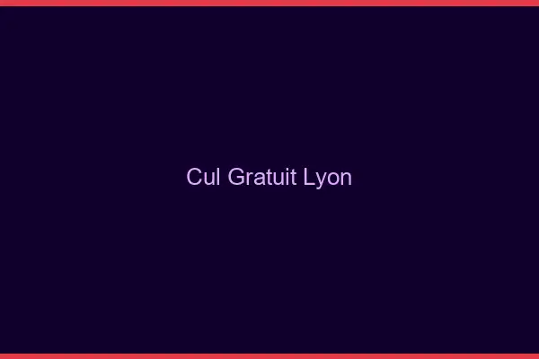 Cul gratuit Lyon