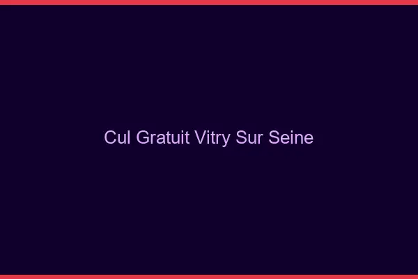 Cul gratuit Vitry-sur-Seine