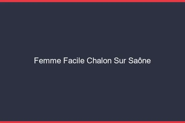 Femme facile Chalon-sur-Saône