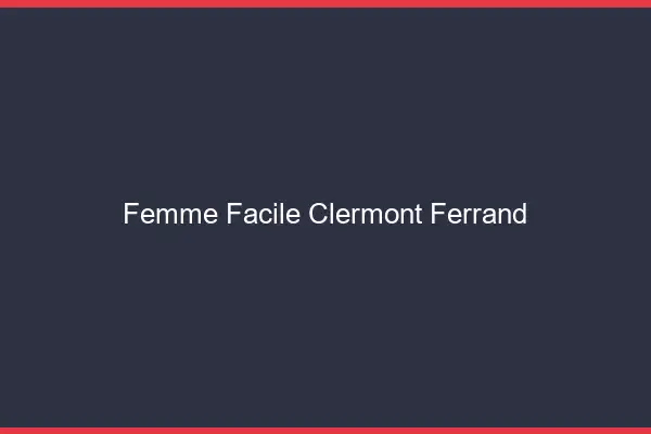 Femme facile Clermont-Ferrand