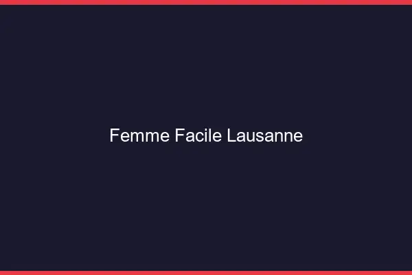 Femme facile Lausanne