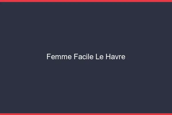 Femme facile le havre