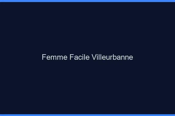Femme facile Villeurbanne