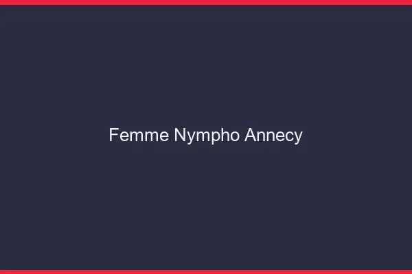 Femme nympho Annecy