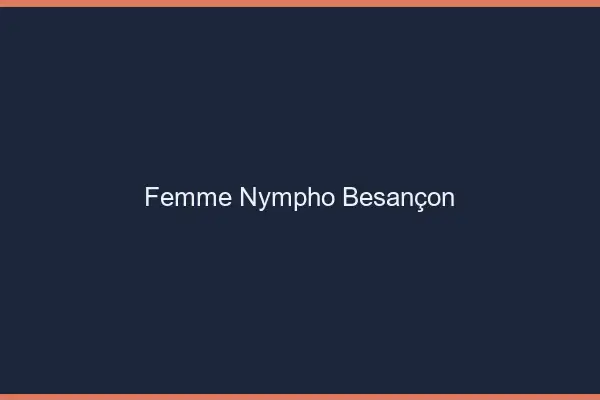 Femme nympho Besançon