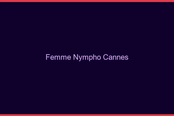Femme nympho Cannes