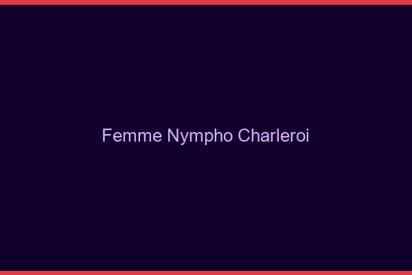 Femme nympho Charleroi