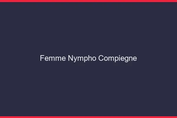 Femme nympho Compiègne
