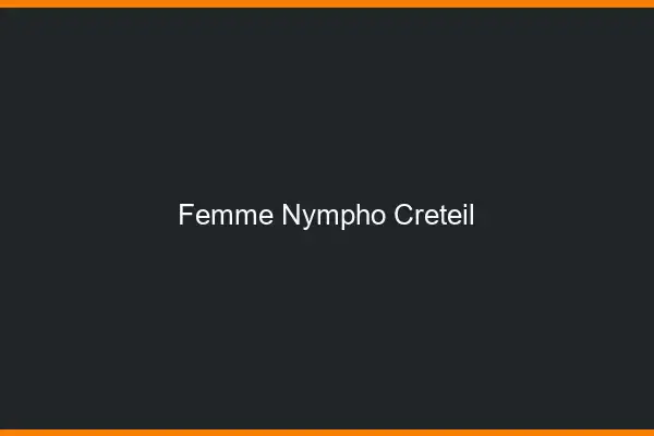 Femme nympho Créteil