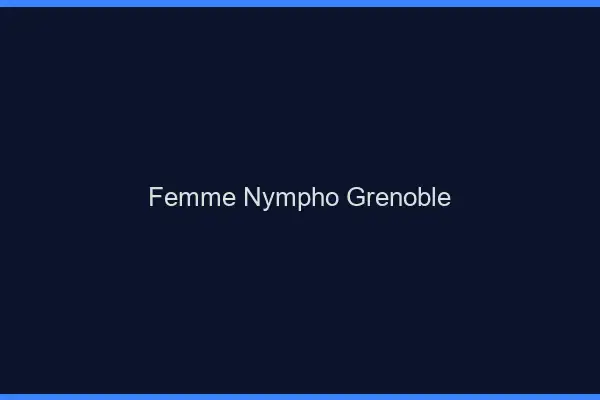 Femme nympho Grenoble