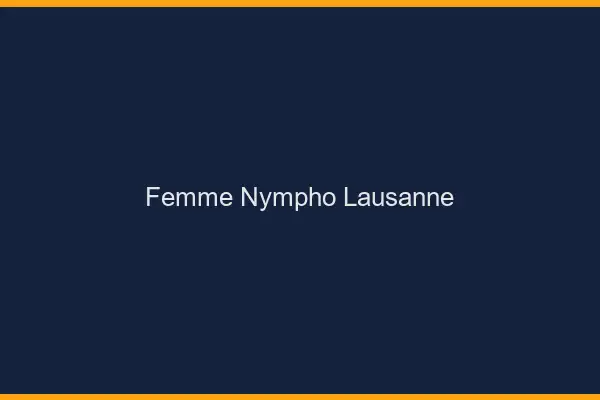 Femme nympho Lausanne