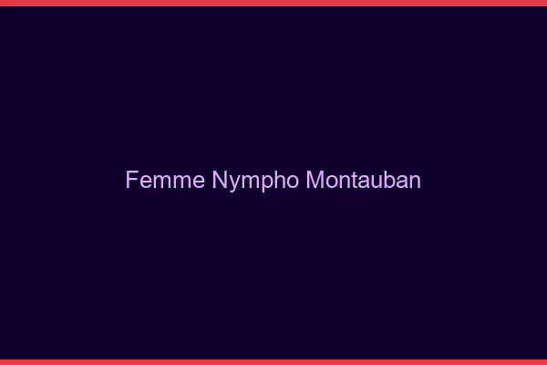 Femme nympho Montauban