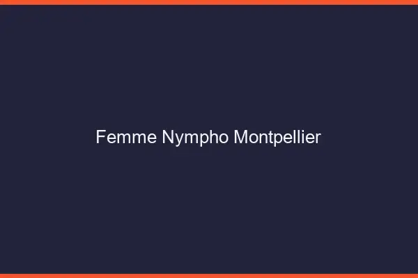 Femme nympho Montpellier
