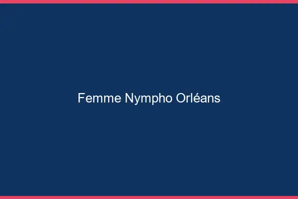 Femme nympho Orléans