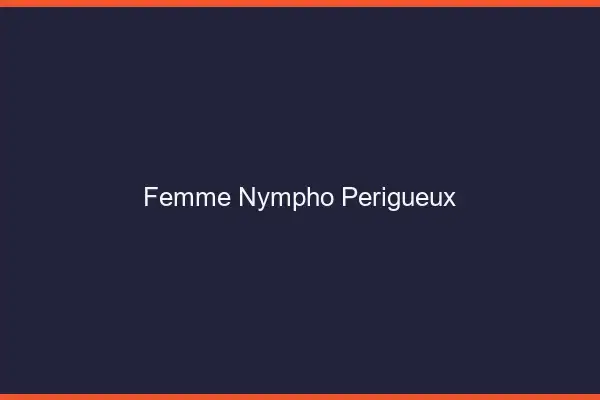 Femme nympho Périgueux