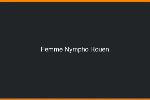 Femme nympho Rouen