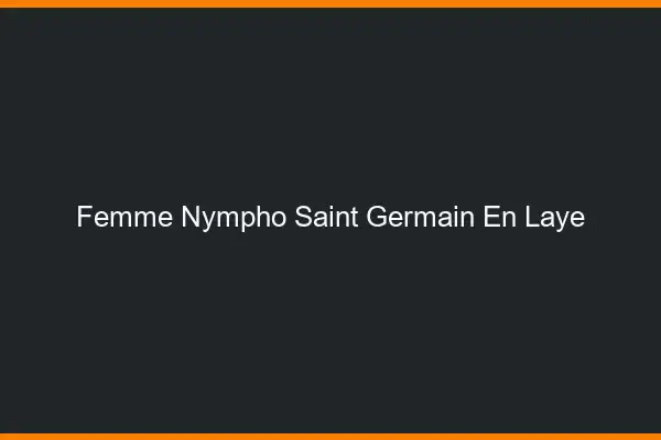 Femme nympho Saint-Germain-en-Laye