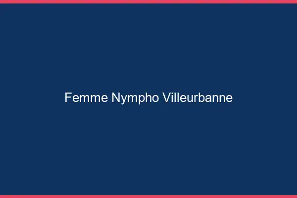 Femme nympho Villeurbanne