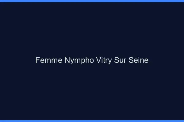 Femme nympho Vitry-sur-Seine