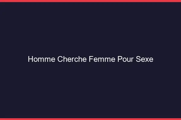 Homme cherche femme pour sexe