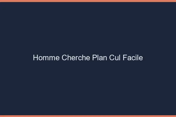 Homme cherche plan cul facile