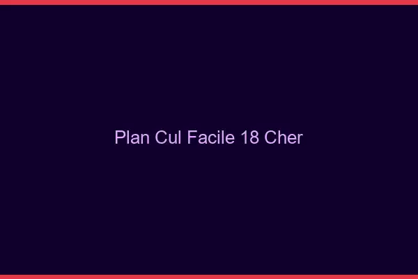 Plan cul facile 18 cher
