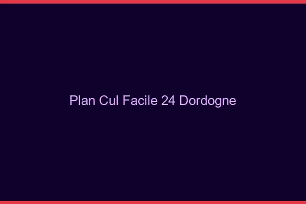 Plan cul facile 24 dordogne