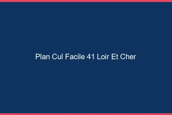 Plan cul facile 41 loir-et-cher