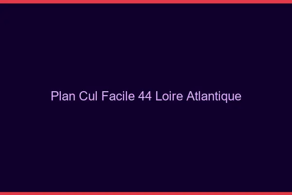 Plan cul facile 44 loire-atlantique