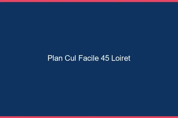 Plan cul facile 45 loiret