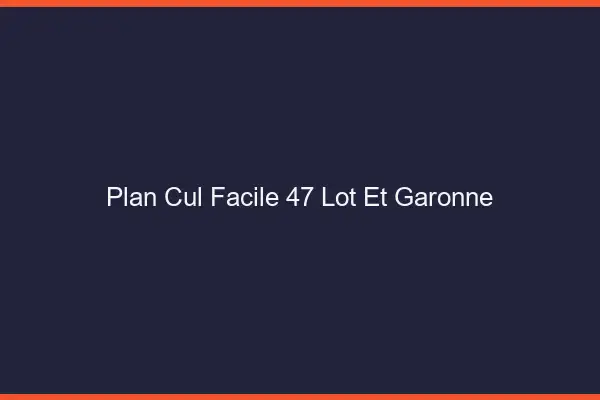 Plan cul facile 47 lot-et-garonne