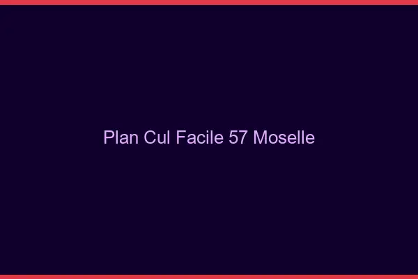 Plan cul facile 57 moselle