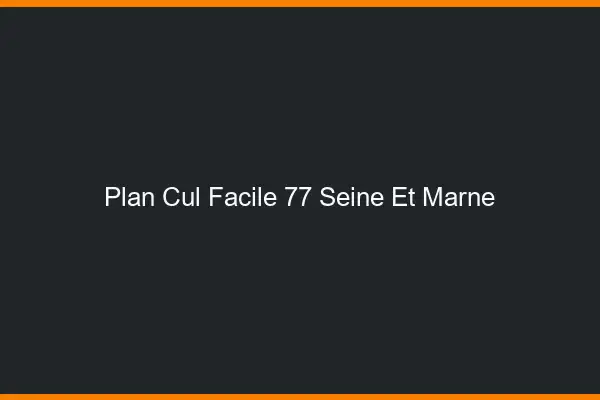 Plan cul facile 77 seine-et-marne