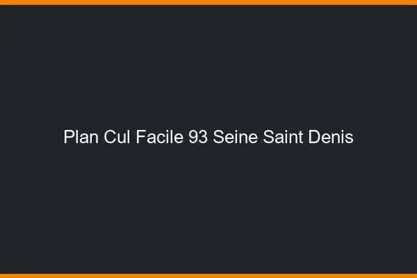 Plan cul facile 93 seine-saint-denis