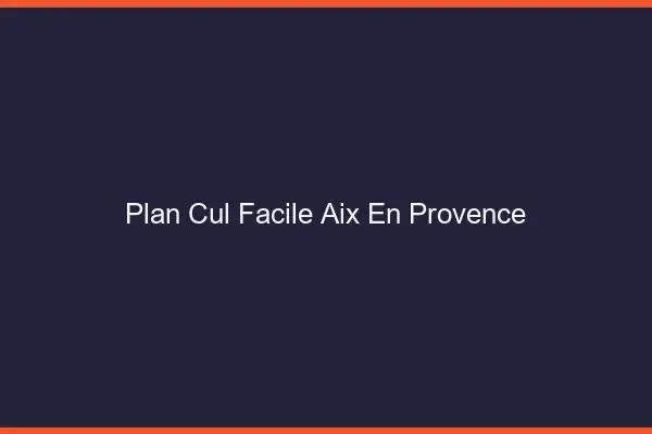 Plan cul facile Aix-en-Provence