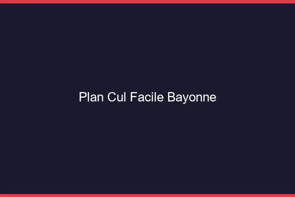 Plan cul facile Bayonne