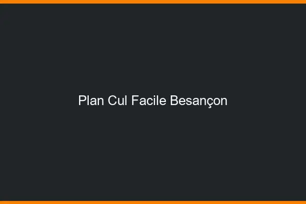 Plan cul facile Besançon