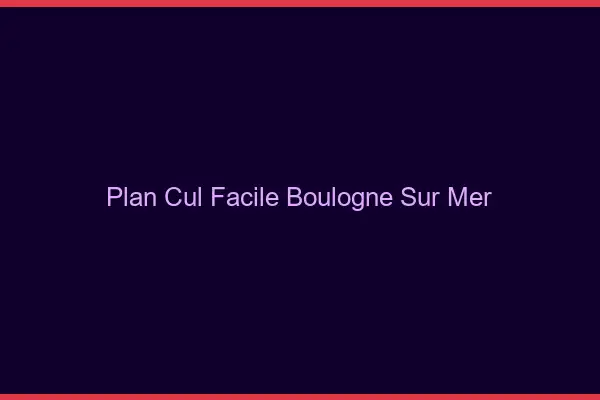 Plan cul facile Boulogne-sur-Mer